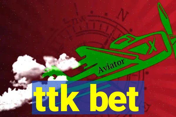 ttk bet